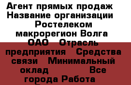 Агент прямых продаж › Название организации ­ Ростелеком макрорегион Волга, ОАО › Отрасль предприятия ­ Средства связи › Минимальный оклад ­ 20 000 - Все города Работа » Вакансии   . Башкортостан респ.,Баймакский р-н